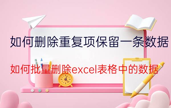 如何删除重复项保留一条数据 如何批量删除excel表格中的数据？